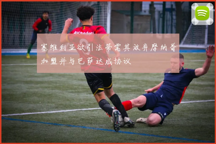 塞维利亚欲引法蒂需其放弃摩纳哥加盟并与巴萨达成协议